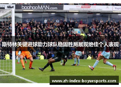 斯特林关键进球助力球队稳固胜局展现绝佳个人表现