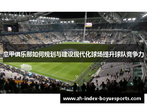 意甲俱乐部如何规划与建设现代化球场提升球队竞争力
