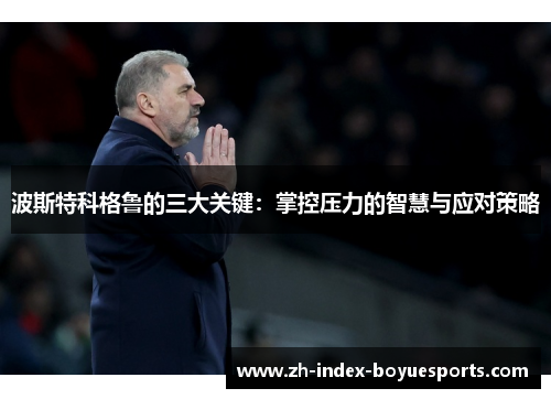 波斯特科格鲁的三大关键：掌控压力的智慧与应对策略