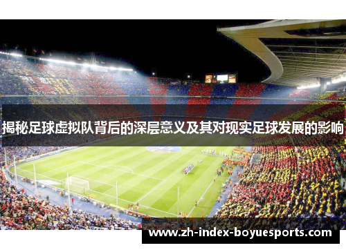 揭秘足球虚拟队背后的深层意义及其对现实足球发展的影响