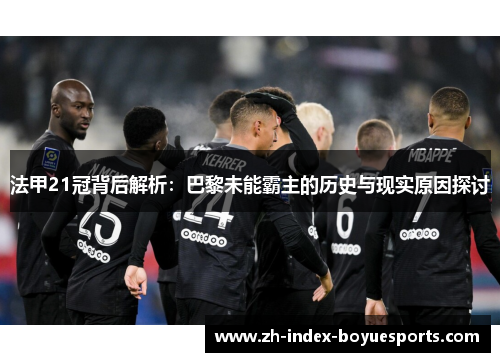 法甲21冠背后解析：巴黎未能霸主的历史与现实原因探讨