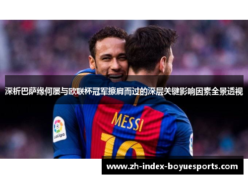 深析巴萨缘何屡与欧联杯冠军擦肩而过的深层关键影响因素全景透视 深析巴萨缘何屡与欧联杯冠军擦肩而过的深层关键影响因素全景透视