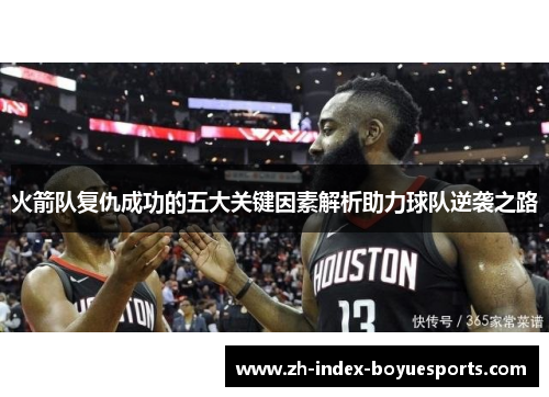 火箭队复仇成功的五大关键因素解析助力球队逆袭之路 火箭队复仇成功的五大关键因素解析助力球队逆袭之路