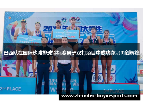 巴西队在国际沙滩排球锦标赛男子双打项目中成功夺冠再创辉煌 巴西队在国际沙滩排球锦标赛男子双打项目中成功夺冠再创辉煌
