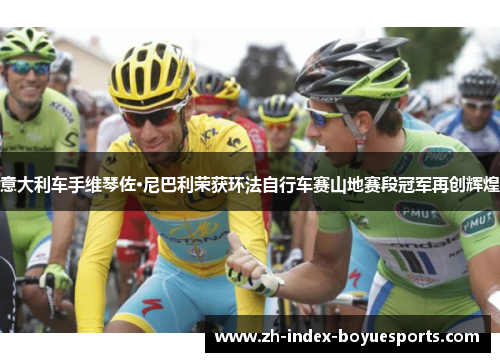意大利车手维琴佐·尼巴利荣获环法自行车赛山地赛段冠军再创辉煌 意大利车手维琴佐·尼巴利荣获环法自行车赛山地赛段冠军再创辉煌