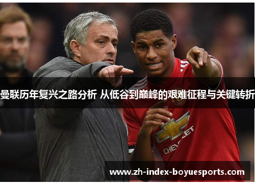 曼联历年复兴之路分析 从低谷到巅峰的艰难征程与关键转折 曼联历年复兴之路分析 从低谷到巅峰的艰难征程与关键转折