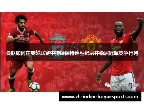 曼联如何在英超联赛中持续保持连胜纪录并稳居冠军竞争行列 曼联如何在英超联赛中持续保持连胜纪录并稳居冠军竞争行列