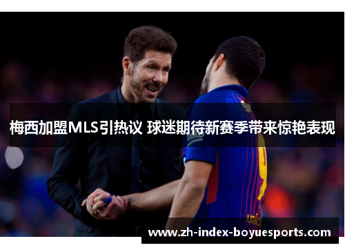 梅西加盟MLS引热议 球迷期待新赛季带来惊艳表现