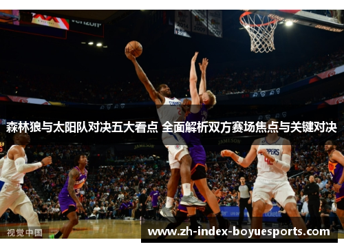 森林狼与太阳队对决五大看点 全面解析双方赛场焦点与关键对决 森林狼与太阳队对决五大看点 全面解析双方赛场焦点与关键对决