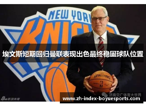 埃文斯短期回归曼联表现出色最终稳固球队位置