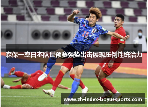 森保一率日本队世预赛强势出击展现压倒性统治力
