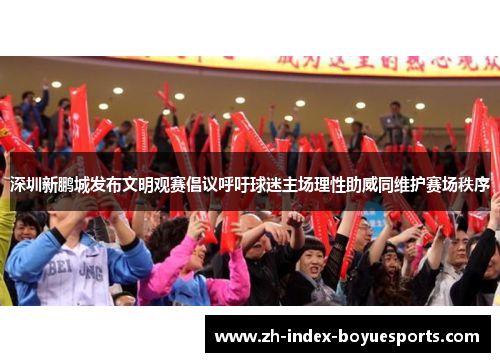 深圳新鹏城发布文明观赛倡议呼吁球迷主场理性助威同维护赛场秩序