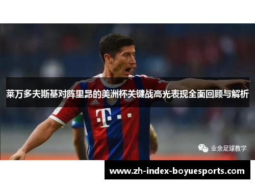 莱万多夫斯基对阵里昂的美洲杯关键战高光表现全面回顾与解析