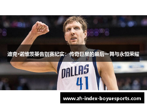 迪克·诺维茨基告别赛纪实：传奇巨星的最后一舞与永恒荣耀